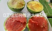 ?工信部將推進大模型在制造業(yè)要點職業(yè)落地