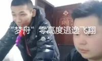 “夢舟”零高度逃逸飛翔實(shí)驗(yàn)圓滿成功 將投入正樣研發(fā)階段