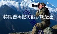 特朗普再提將俄羅斯趕出七國(guó)集團(tuán)是個(gè)“大過(guò)錯(cuò)”