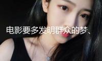 電影要多發(fā)明群眾的夢(mèng)、年代的夢(mèng)