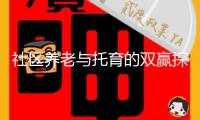 社區(qū)養(yǎng)老與托育的雙贏探究——“同享奶奶”與孩提的“朝夕相伴”