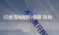 印度海域船舶爆破 有我國船員獲救還有2人失蹤