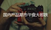 國內(nèi)產(chǎn)品期市午盤大都跌落
