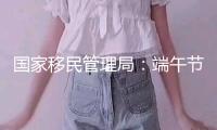 國家移民管理局：端午節(jié)假日590.7萬人次出入境 ，較去年同期增加2.7%