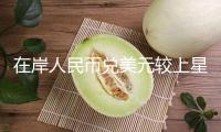 在岸人民幣兌美元較上星期五夜盤收盤漲35點(diǎn)