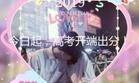 今日起，高考開端出分！一鍵直達成果查詢→
