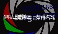 伊朗正告美國(guó)：若再次發(fā)起進(jìn)犯 將遭更強(qiáng)烈反擊