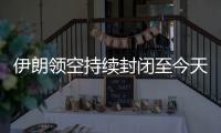 伊朗領空持續(xù)封閉至今天下午