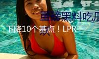下降10個基點！LPR迎來年內(nèi)首降