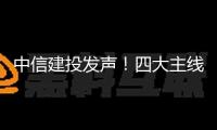 中信建投發(fā)聲！四大主線錨定出資新機遇