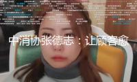 中消協(xié)張德志：讓顧客愈加高效、合規(guī)保護(hù)本身權(quán)益