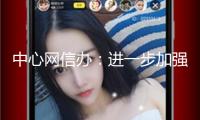 中心網(wǎng)信辦：進一步加強“開盒”問題整治！要求微博、騰訊、抖音等以“零忍受”情緒堅決沖擊“開盒”亂象