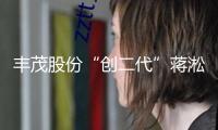豐茂股份“創(chuàng)二代”蔣淞舟：以技術創(chuàng)新卡位全球產(chǎn)業(yè)鏈