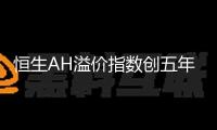 恒生AH溢價指數(shù)創(chuàng)五年來新低 部分公司呈現(xiàn)“H股溢價”現(xiàn)象