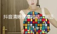 抖音清晰管理網(wǎng)絡(luò)“黑話(huà)爛梗”