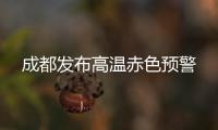 成都發(fā)布高溫赤色預(yù)警