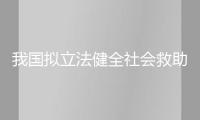 我國擬立法健全社會救助系統(tǒng)