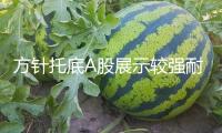 方針托底A股展示較強(qiáng)耐性 6月重視科技板塊工業(yè)催化