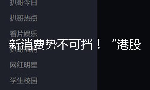 【黑料爆料站】新消費(fèi)勢(shì)不可擋！“港股三朵金花”股價(jià)齊創(chuàng)新高