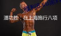 潘功勝：在上海施行八項(xiàng)方針行動(dòng) 人民幣已成為全球第二大交易融資錢銀