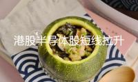 港股半導(dǎo)體股短線拉升