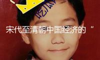 宋代至清朝中國(guó)經(jīng)濟(jì)的“馬達(dá)”