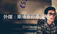 外媒：柬埔寨稱泰國無人機(jī)侵略領(lǐng)空 疑似搜集柬軍布置狀況