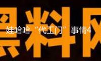 娃哈哈“代工門”事情4大詰問，宗馥莉葫蘆里賣的什么水？