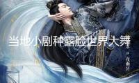 當?shù)匦》N露臉世界大舞臺