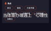 當(dāng)體重辦理遇上“心理性饑餓”