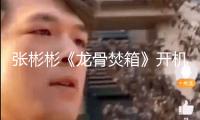 張彬彬《龍骨焚箱》開機(jī) 天選江煉敞開奇幻冒險(xiǎn)