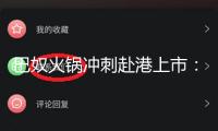 巴奴火鍋沖刺赴港上市：本年一季度凈利0.55億 未來三年計劃新開超170家門店