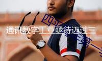 通訊數(shù)字工業(yè)亟待邁過三大門檻