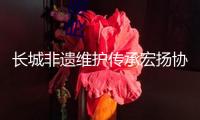 長城非遺維護(hù)傳承宏揚(yáng)協(xié)同機(jī)制年度活動(dòng)發(fā)動(dòng)