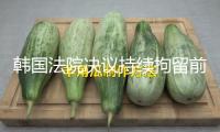 韓國法院決議持續(xù)拘留前國防部長金龍顯