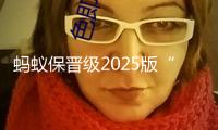 螞蟻保晉級(jí)2025版“好醫(yī)保”：三甲醫(yī)院世界部和特需部也能用了！