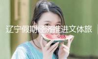 遼寧假期經濟推進文體旅提質晉級