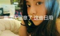 高溫天留意了 這些日用品擺放不妥或許引發(fā)火災(zāi)