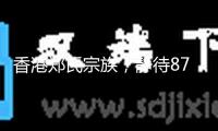 香港鄭氏宗族，靜待875億救命錢