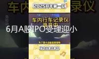 6月A股IPO受理迎小頂峰 上半年超百家公司“趕考”