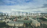 TV面板需求坐上過山車：大廠控產(chǎn)保價、后市小幅回升